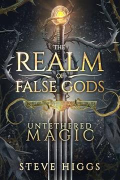 Untethered Magic: An Urban Fantasy Thriller (The Realm of False Gods Book 1), written by Steve Higgs