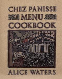 Chez Panisse Menu Cookbook, written by Alice Waters