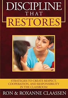 Discipline that Restores: Strategies to Create Respect, Cooperation, and Responsibility in the Classroom, written by Ron Claassen; Roxanne Claassen