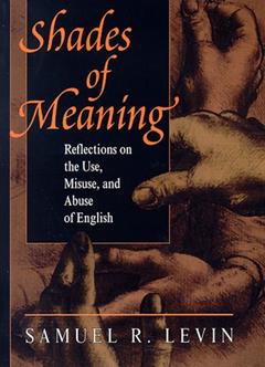 Shades Of Meaning: Reflections On The Use, Misuse, And Abuse Of English, written by Samuel R Levin