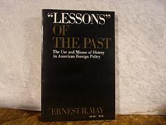 "Lessons" of the Past: The Use and Misuse of History in American Foreign Policy, written by Ernest R. May