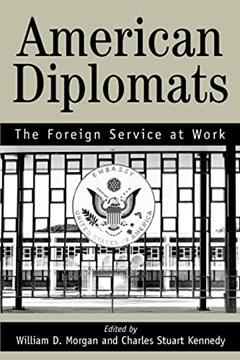 AMERICAN DIPLOMATS: The Foreign Service at Work, written by Stuart Kennedy