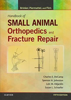 Brinker, Piermattei and Flo's Handbook of Small Animal Orthopedics and Fracture Repair, written by Charles E. DeCamp DVM  MS; Spencer A. Johnston VMD; Loïc M. Dejardin DVM  MS  DACVS  DECVS; Susan Schaefer MS  DVM  DACVS