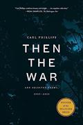 Read Then the War: And Selected Poems, 2007-2020, written by Carl Phillips