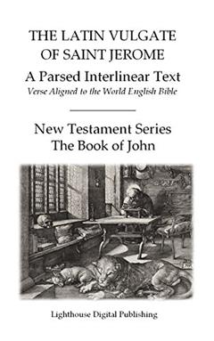 The Latin Vulgate of Saint Jerome, a Parsed Interlinear Text: Verse Aligned to the World English Bible, The Book of John (New Testament Series 4), written by Eusebius Hieronymus