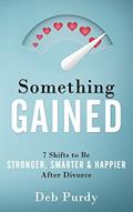 Read Something Gained: 7 Shifts to Be Stronger, Smarter & Happier After Divorce, written by Deb Purdy