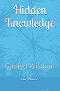 Read Hidden Knowledge: Gained Wisdom (Hidden Knowledge Series), written by Eric Johnson