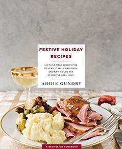 Festive Holiday Recipes: 103 Must-Make Dishes for Thanksgiving, Christmas, and New Year's Eve Everyone Will Love (RecipeLion), written by Addie Gundry