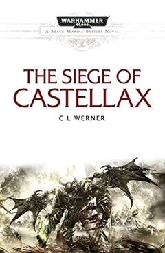 The Siege of Castellax (Space Marine Battles), written by C L Werner