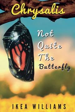 Chrysalis: Not Quite The Butterfly, written by Ikea Williams