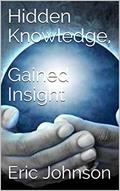 Read Hidden Knowledge, Gained Insight (Hidden Knowledge Series Book 2), written by Eric Johnson