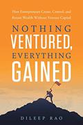 Read Nothing Ventured, Everything Gained: How Entrepreneurs Create, Control, and Retain Wealth Without Venture Capital, written by Dileep Rao