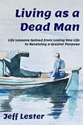 Read Living as a Dead Man: Life Lessons Gained from Losing One Life to Receiving a Greater Purpose, written by Jeff Lester