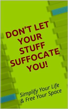 Don't Let Your Stuff Suffocate You! Simplify Your Life & Free Your Space, written by Eden Tayadora