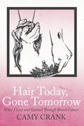 Read Hair Today, Gone Tomorrow: What I Lost and Gained Through Breast Cancer, written by Camy Crank