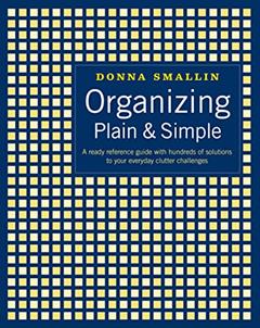 Organizing Plain & Simple: A Ready Reference Guide with Hundreds of Solutions to Your Everyday Clutter Challenges, written by Donna Smallin