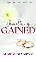 Read Something Gained: A Billionaire Romance, written by M. Mukhopadhyay