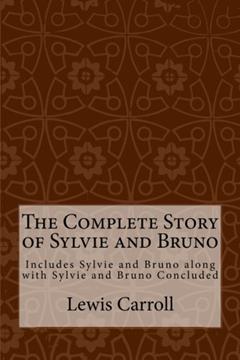 The Complete Story of Sylvie and Bruno: Includes Sylvie and Bruno along with Sylvie and Bruno Concluded, written by Lewis Carroll