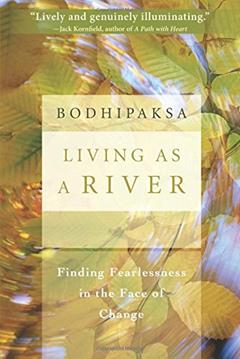 Living as a River: Finding Fearlessness in the Face of Change, written by Bodhipaksa