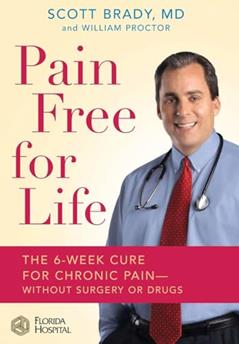 Pain Free for Life: The 6-Week Cure for Chronic Pain--Without Surgery or Drugs, written by Scott Brady MD; William Proctor