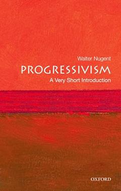 Progressivism: A Very Short Introduction, written by Walter Nugent