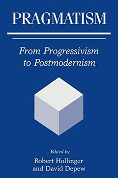 Pragmatism: From Progressivism to Postmodernism, written by David Depew; Robert Hollinger