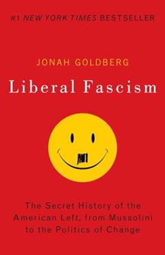 Liberal Fascism: The Secret History of the American Left, From Mussolini to the Politics of Change, written by Jonah Goldberg