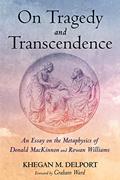 Read On Tragedy and Transcendence: An Essay on the Metaphysics of Donald MacKinnon and Rowan Williams, written by Khegan M. Delport