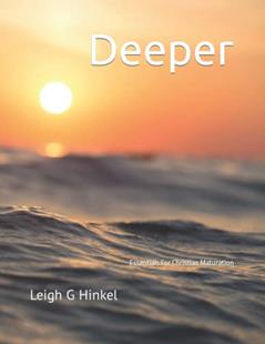 Deeper: Essentials For Christian Maturation, written by Leigh G Hinkel