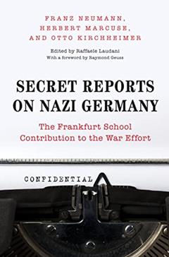 Secret Reports on Nazi Germany: The Frankfurt School Contribution to the War Effort, written by Franz Neumann; Herbert Marcuse; Otto Kirchheimer