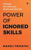Read Power of Ignored Skills: Change the way you think and decide, written by Manoj Tripathi