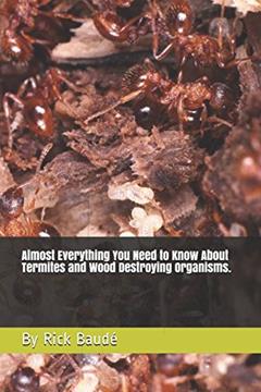 Almost Everything You Need to Know About Termites and Wood Destroying Organisms., written by By Rick Baudé