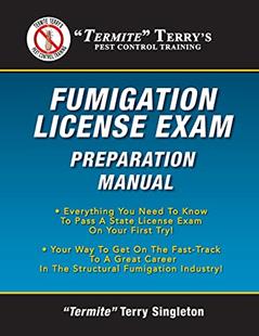 "Termite" Terry's Fumigation License Exam Preparation Manual: Everything You Need To Know To Pass A Fumigator's License Exam On Your First Try!, written by "Termite" Terry Singleton