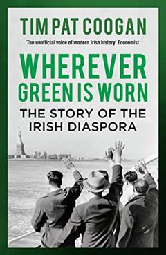 Wherever Green is Worn: The Story of the Irish Diaspora, written by Tim Pat Coogan