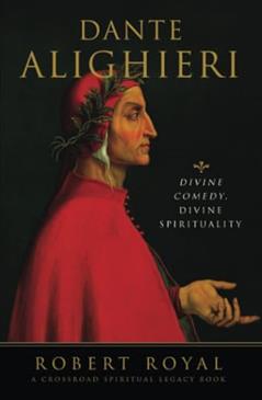 Dante Alighieri: Divine Comedy, Divine Spirituality (The Crossroad Spiritual Legacy Series), written by Robert Royal