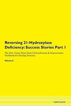 Reversing 21-Hydroxylase Deficiency: Testimonials for Hope. From Patients with Different Diseases Part 1 The Raw Vegan Plant-Based Detoxification & Regeneration Workbook for Healing Patients. Volume 6, written by Health Central
