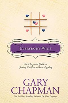 Everybody Wins: The Chapman Guide to Solving Conflicts without Arguing (Chapman Guides), written by Gary Chapman