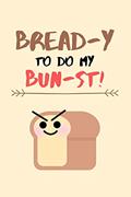 Read Bread-y To Do My Bun-st!: Funny Cute Loaf of Bread Small Lined Notebook for Students / Boys / Girls / Kids ~ 6" x 9", written by Aesthetic Productions