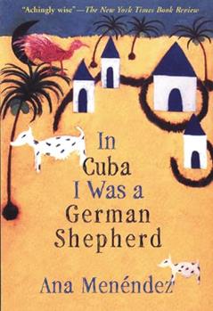 In Cuba I Was a German Shepherd, written by Ana Menéndez