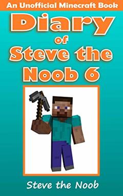Diary of Steve the Noob 6 (An Unofficial Minecraft Book) (Minecraft Diary Steve the Noob Collection), written by Steve the Noob