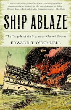 Ship Ablaze: The Tragedy of the Steamboat General Slocum, written by Edward T. O'Donnell
