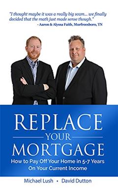 Replace Your Mortgage: How to Pay Off Your Home in 5-7 Years on Your Current Income, written by Michael Lush; David Dutton