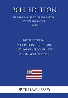 Defense Federal Acquisition Regulation Supplement - Procurement of Commercial Items (DFARS Case 2016-D006) (US Defense Acquisition Regulations System Regulation) (DARS) (2018 Edition), written by The Law Library