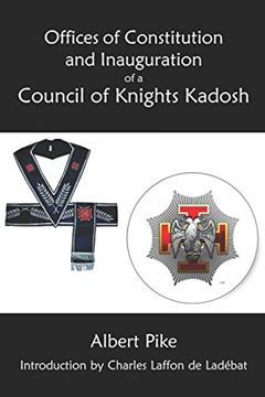 Offices of Constitution and Inauguration of a Council of Knights Kadosh, written by Albert Pike