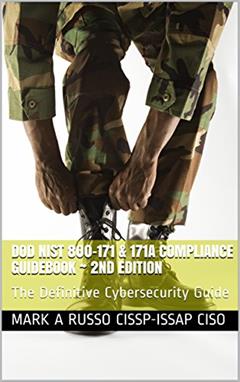 DOD NIST 800-171 & 171A Compliance Guidebook ~ 2nd Edition: The Definitive Cybersecurity Guide, written by Mark A Russo CISSP-ISSAP CISO