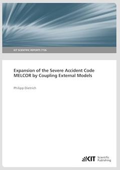 Expansion of the Severe Accident Code MELCOR by Coupling External Models: KIT Scientific Reports, written by Philipp Dietrich
