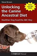 Read Unlocking the Canine Ancestral Diet: Healthier Dog Food the ABC Way, written by Steve Brown