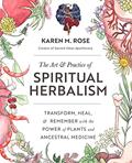 Read The Art & Practice of Spiritual Herbalism: Transform, Heal, and Remember with the Power of Plants and Ancestral Medicine, written by Karen M. Rose Read The Art & Practice of Spiritual Herbalism: Transform, Heal, and Remember with the Power of Plants and Ancestral Medicine, written by Karen M. Rose
