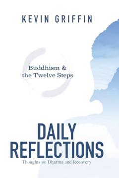 Buddhism & the Twelve Steps Daily Reflections: Thoughts on Dharma and Recovery, written by Kevin Griffin