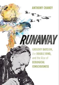 Runaway: Gregory Bateson, the Double Bind, and the Rise of Ecological Consciousness, written by Anthony Chaney
